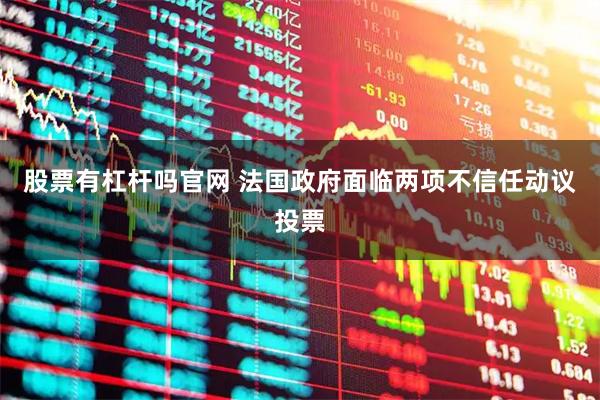 股票有杠桿嗎官網 法國政府面臨兩項不信任動議投票