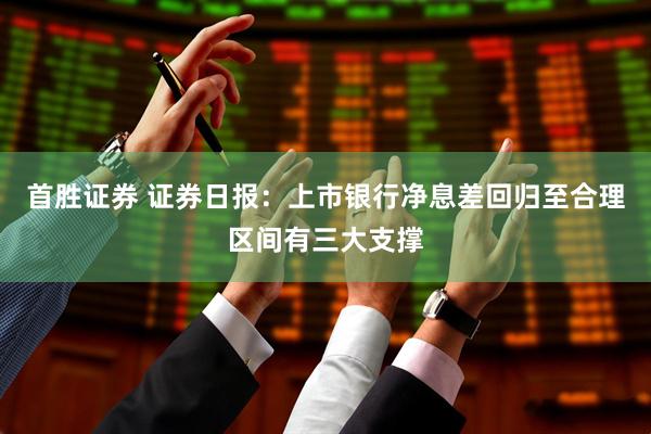 首勝證券 證券日報：上市銀行凈息差回歸至合理區間有三大支撐