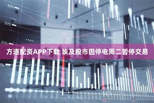 方道配資APP下載 埃及股市因停電周二暫停交易