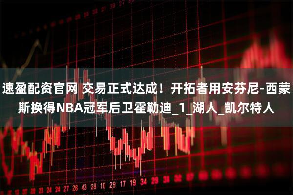 速盈配資官網 交易正式達成！開拓者用安芬尼-西蒙斯換得NBA冠軍后衛霍勒迪_1_湖人_凱爾特人