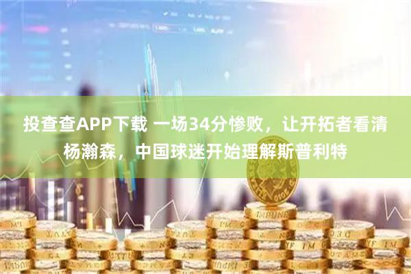 投查查APP下載 一場34分慘敗，讓開拓者看清楊瀚森，中國球迷開始理解斯普利特